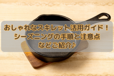 おしゃれなスキレット活用ガイド！シーズニングの手順と注意点などご紹介♪