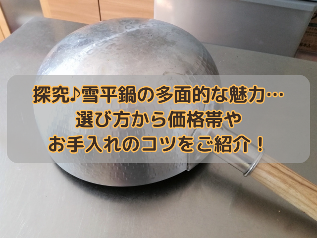 探究♪雪平鍋の多面的な魅力…選び方から価格帯やお手入れのコツをご紹介！