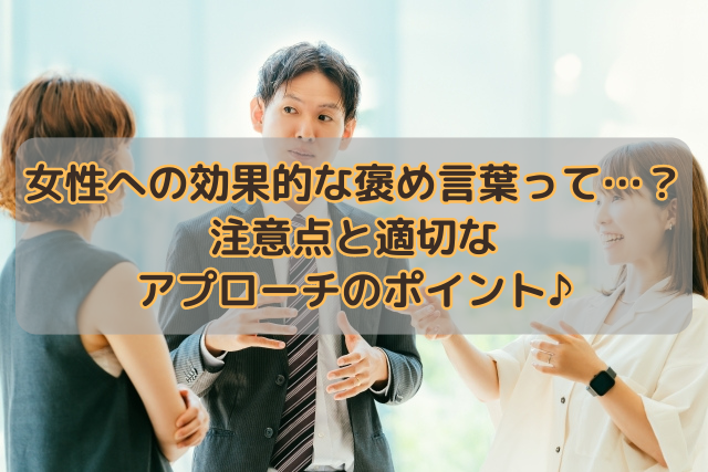 女性への効果的な褒め言葉って…？注意点と適切なアプローチのポイント♪