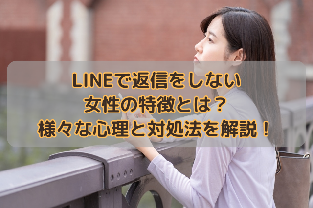 LINEで返信をしない女性の特徴とは？様々な心理と対処法を解説！