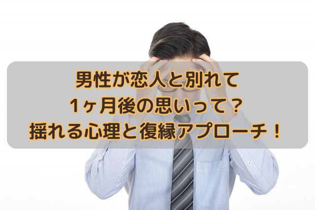 男性が恋人と別れて1ヶ月後の思いって？揺れる心理と復縁アプローチ！