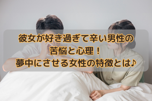 彼女が好き過ぎて辛い男性の苦悩と心理！夢中にさせる女性の特徴とは♪