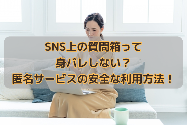 SNS上の質問箱って身バレしない？匿名サービスの安全な利用方法！