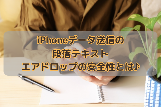 iPhoneデータ送信のリスクを回避！エアドロップの安全性とは♪