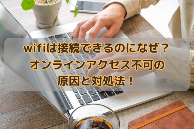 wifiは接続できるのになぜ？オンラインアクセス不可の原因と対処法！