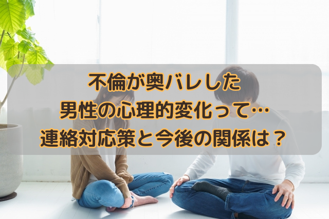 不倫が奥バレした男性の心理的変化って…連絡対応策と今後の関係は？