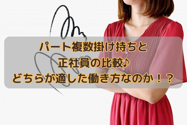 パート複数掛け持ちと正社員の比較♪どちらが適した働き方なのか！？